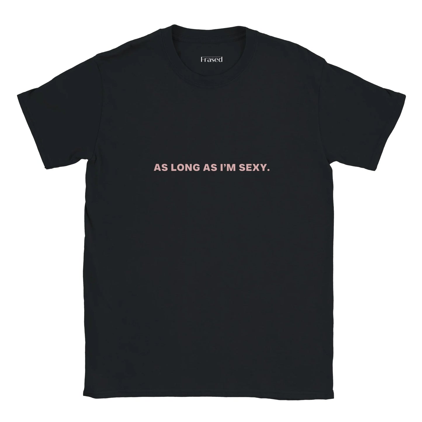 AS LONG AS I'M SEXY